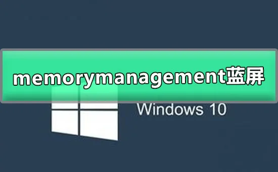 win10频繁蓝屏memorymanagement终止代码的解决办法